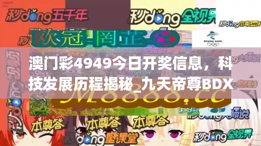 澳門彩4949今日開獎信息，科技發(fā)展歷程揭秘_九天帝尊B(yǎng)DX951.08