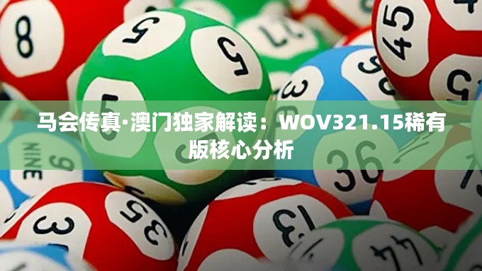 馬會傳真·澳門獨家解讀：WOV321.15稀有版核心分析