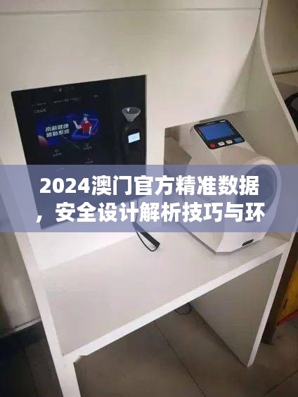 2024澳門(mén)官方精準(zhǔn)數(shù)據(jù)，安全設(shè)計(jì)解析技巧與環(huán)境版FCG912.98詳解