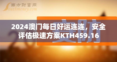 2024澳門(mén)每日好運(yùn)連連，安全評(píng)估極速方案KTH459.16