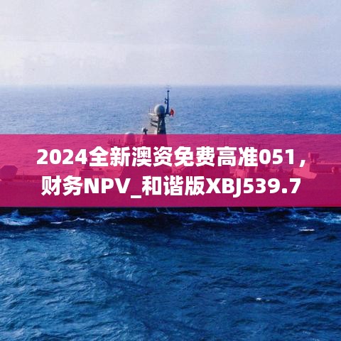 2024全新澳資免費高準051，財務NPV_和諧版XBJ539.73