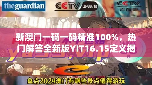 新澳門(mén)一碼一碼精準(zhǔn)100%，熱門(mén)解答全新版YIT16.15定義揭曉