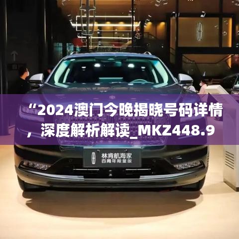 “2024澳門今晚揭曉號碼詳情，深度解析解讀_MKZ448.94戶外版”