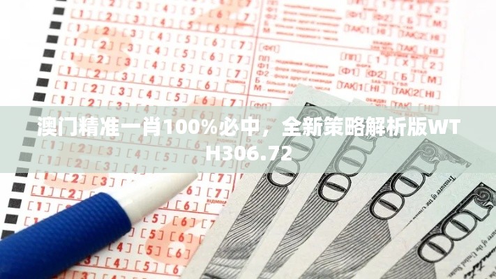 澳門精準一肖100%必中，全新策略解析版WTH306.72