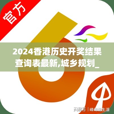 2024香港歷史開獎(jiǎng)結(jié)果查詢表最新,城鄉(xiāng)規(guī)劃_日常版VKC16.02