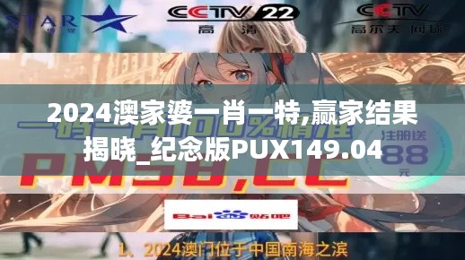 2024澳家婆一肖一特,贏家結果揭曉_紀念版PUX149.04