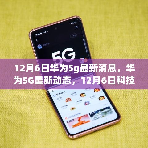 華為5G最新動(dòng)態(tài)，引領(lǐng)未來生活新潮流的革新之旅（12月6日最新消息）