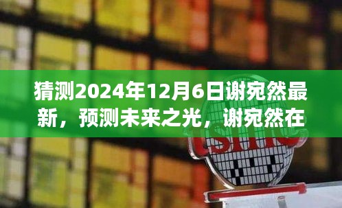 猜測2024年12月6日謝宛然最新，預測未來之光，謝宛然在2024年12月6日的最新發(fā)展分析