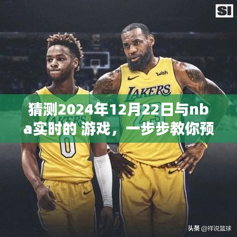 教你預測并體驗NBA實時游戲，揭秘實戰(zhàn)指南，帶你玩轉NBA賽事預測，2024年12月22日實戰(zhàn)指南揭秘！