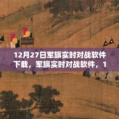 軍旗實(shí)時(shí)對(duì)戰(zhàn)軟件，深度測(cè)評(píng)與介紹，下載指南（12月27日版）