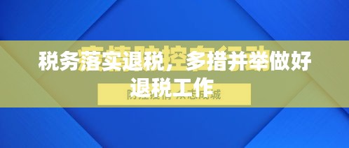 稅務(wù)落實(shí)退稅，多措并舉做好退稅工作 