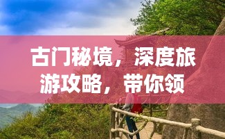 古門秘境，深度旅游攻略，帶你領(lǐng)略獨(dú)特魅力！