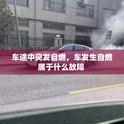 車途中突發(fā)自燃，車發(fā)生自燃屬于什么故障 