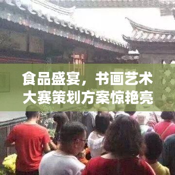 食品盛宴，書畫藝術大賽策劃方案驚艷亮相！