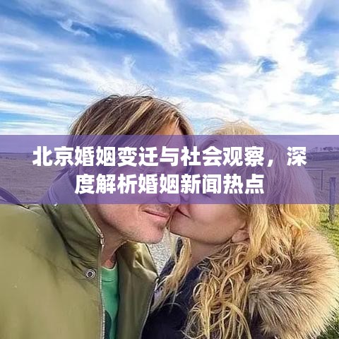 北京婚姻變遷與社會觀察，深度解析婚姻新聞熱點