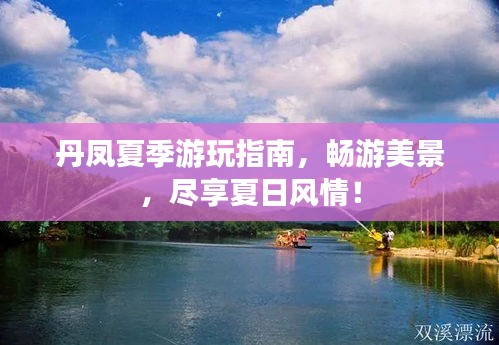 丹鳳夏季游玩指南，暢游美景，盡享夏日風(fēng)情！