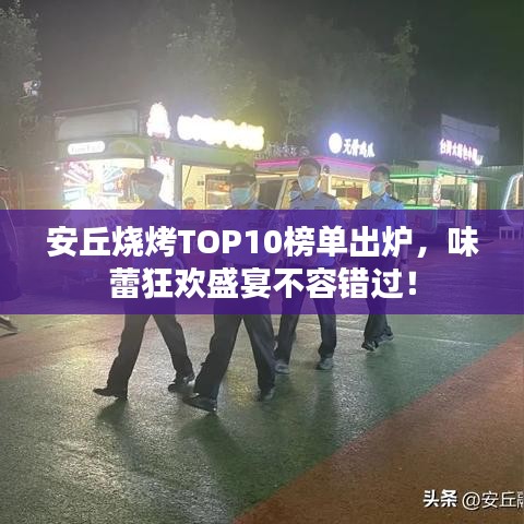 安丘燒烤TOP10榜單出爐，味蕾狂歡盛宴不容錯(cuò)過(guò)！